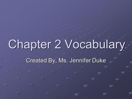 Chapter 2 Vocabulary Created By, Ms. Jennifer Duke.