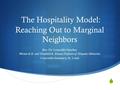  The Hospitality Model: Reaching Out to Marginal Neighbors Rev. Dr. Leopoldo Sánchez Werner R.H. and Elizabeth R. Krause Professor of Hispanic Ministries.