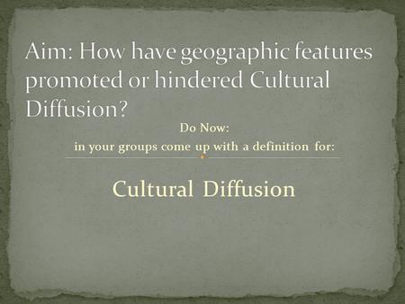 Do Now: in your groups come up with a definition for: Cultural Diffusion.