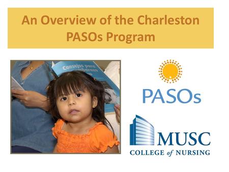 An Overview of the Charleston PASOs Program. Vision and Mission Vision: Healthy Latino women and children with access to needed resources. Mission: To.