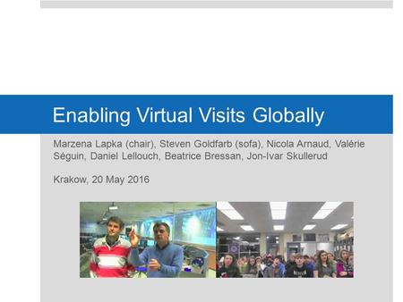 Enabling Virtual Visits Globally Marzena Lapka (chair), Steven Goldfarb (sofa), Nicola Arnaud, Valérie Séguin, Daniel Lellouch, Beatrice Bressan, Jon-Ivar.