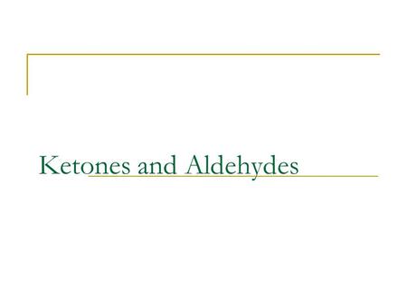 Ketones and Aldehydes. 4.1 Carbonyl Structure Carbon is sp 2 hybridized. C=O bond is shorter, stronger, and more polar than C=C bond in alkenes. =>