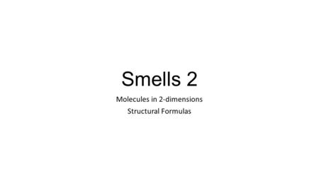 Smells 2 Molecules in 2-dimensions Structural Formulas.