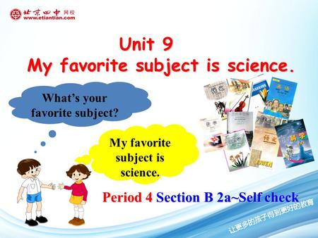 Period 4 Section B 2a~Self check Unit 9 Unit 9 My favorite subject is science. What’s your favorite subject? My favorite subject is science.