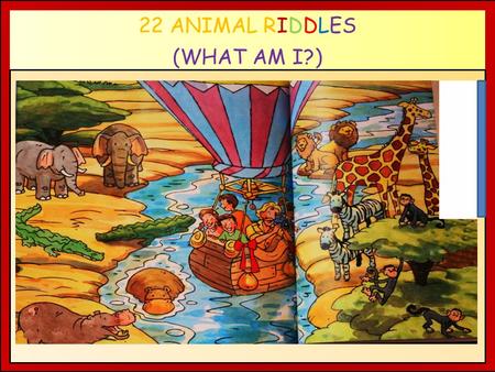 22 ANIMAL RIDDLES (WHAT AM I?) M I ? A