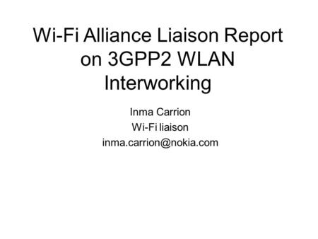 Wi-Fi Alliance Liaison Report on 3GPP2 WLAN Interworking Inma Carrion Wi-Fi liaison