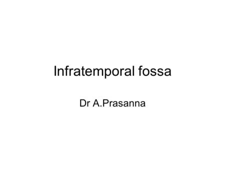 Infratemporal fossa Dr A.Prasanna.