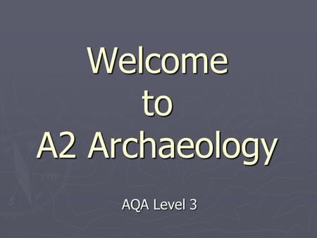 Welcome to A2 Archaeology AQA Level 3. What is Archaeology? ► The study of past societies by their material remains.  Physical evidence - above & below.