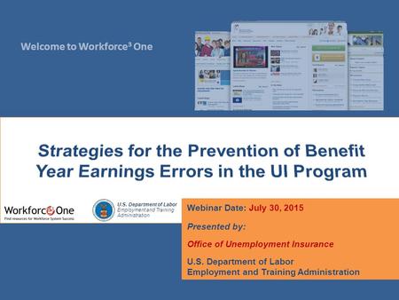 Welcome to Workforce 3 One U.S. Department of Labor Employment and Training Administration Webinar Date: July 30, 2015 Presented by: Office of Unemployment.