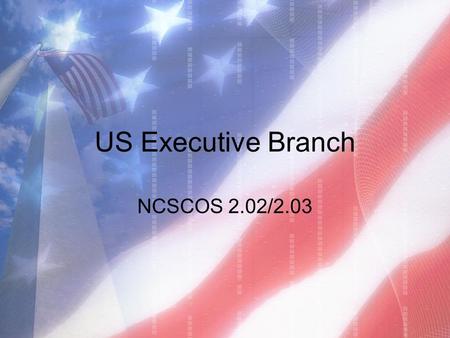 US Executive Branch NCSCOS 2.02/2.03. Executive Branch Located in Article II Includes the President and the Vice President main job: enforce laws.