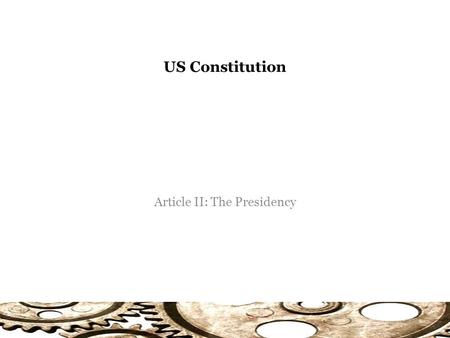 US Constitution Article II: The Presidency. Article II Section 1: Term The executive power shall be vested in a President of the United States of America.