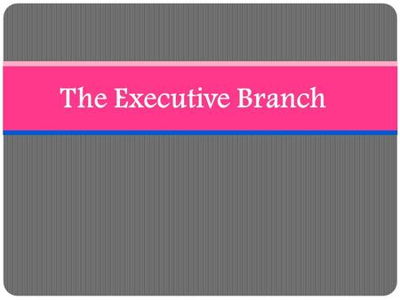 The Executive Branch. Why do you think the presidency is called a Glorious Burden??