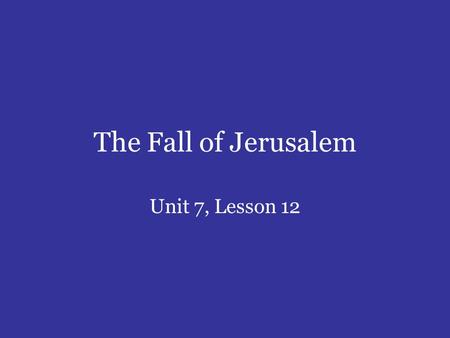 The Fall of Jerusalem Unit 7, Lesson 12. I. The Fall of Jerusalem A. Jerusalem fell to Babylon in 586 bc. B. How did God orchestrate the fall of Judah?