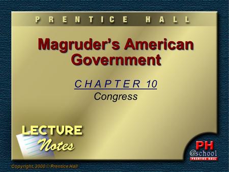 Copyright, 2000 © Prentice Hall Magruder’s American Government C H A P T E R 10 Congress.