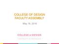 COLLEGE OF DESIGN FACULTY ASSEMBLY May 16, 2016. AGENDA Call to Order Approval of 2/24/16 Minutes Reports from Senators/Committees/Workgroups New Business.