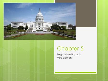 Chapter 5 Legislative Branch Vocabulary. Bi-cameral  Congress is a two house legislature  House of Representatives  Senate.