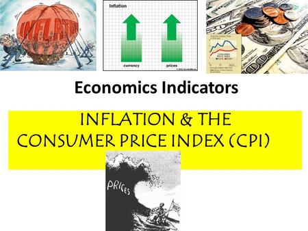 Economics Indicators INFLATION & THE CONSUMER PRICE INDEX (CPI)