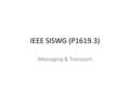 IEEE SISWG (P1619.3)‏ Messaging & Transport. AGENDA Transport Protocols & Channel Protection Messaging Layer Capability Exchange & Authentication Groups.