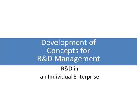 Development of Concepts for R&D Management R&D in an Individual Enterprise.