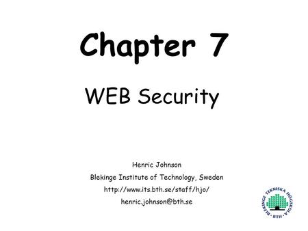 Henric Johnson1 Chapter 7 WEB Security Henric Johnson Blekinge Institute of Technology, Sweden