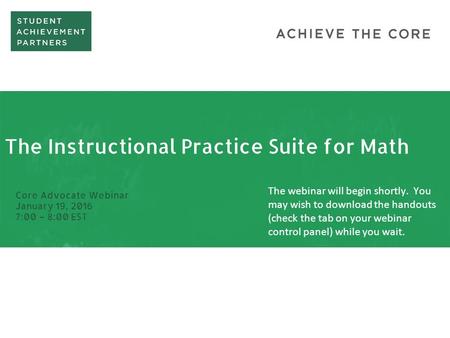 The Instructional Practice Suite for Math Core Advocate Webinar January 19, 2016 7:00 – 8:00 EST The webinar will begin shortly. You may wish to download.