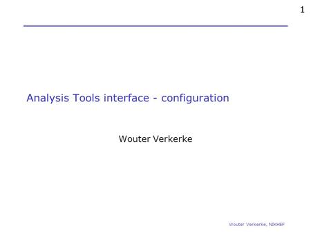 Analysis Tools interface - configuration Wouter Verkerke Wouter Verkerke, NIKHEF 1.