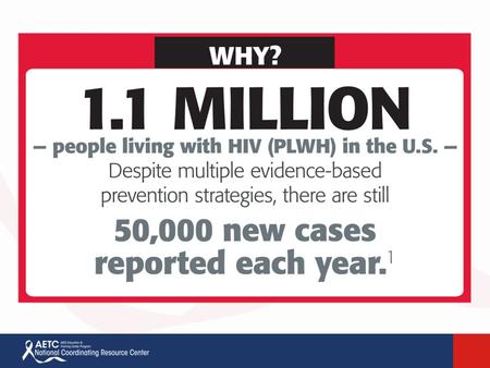 Panel 1: Why the AETC?. HIV Care Continuum Of all PLWH in the U.S., 70% are not virally suppressed. 2 This chart represents the HIV care continuum in.