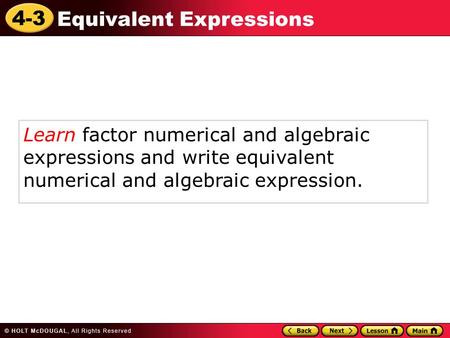 4-3 Equivalent Expressions Learn factor numerical and algebraic expressions and write equivalent numerical and algebraic expression.