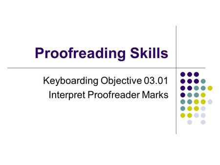 Proofreading Skills Keyboarding Objective 03.01 Interpret Proofreader Marks.