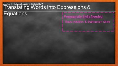 ___________________________________________________ _______ Algebra 1 – Solving Equations - Math is Hip ™ Prerequisite Skills Needed: - Basic Addition.