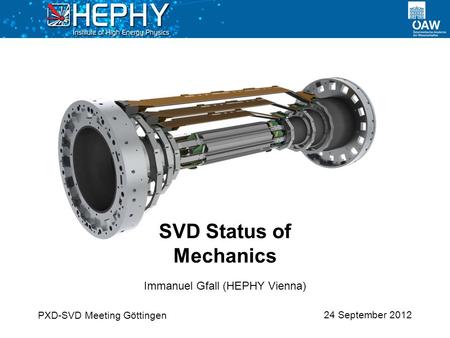 24 September 2012 Immanuel Gfall (HEPHY Vienna) SVD Status of Mechanics PXD-SVD Meeting Göttingen.