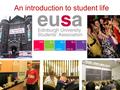 An introduction to student life. Student Life at Edinburgh Our recommendations and top tips about: Studying at the university Edinburgh Student life beyond.