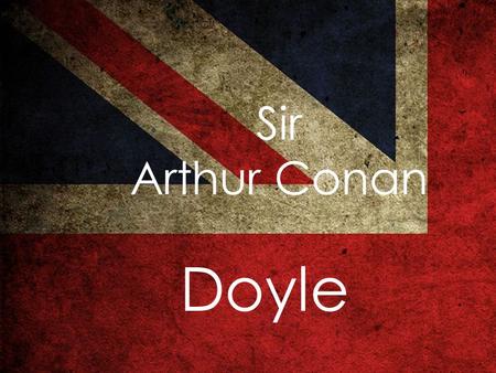 Sir Arthur Сonan Doyle. Sir Arthur Ignatius Conan Doyle was a Scottish and England physician and writer.