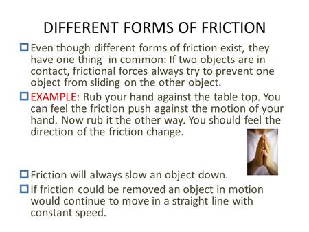 DIFFERENT FORMS OF FRICTION  Even though different forms of friction exist, they have one thing in common: If two objects are in contact, frictional.