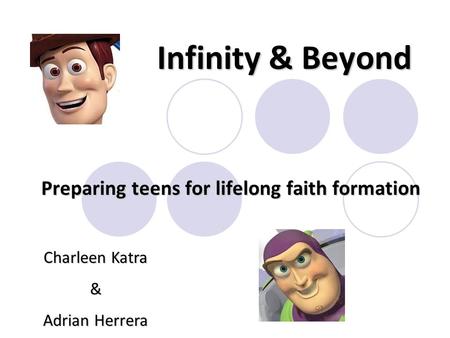 Infinity & Beyond Preparing teens for lifelong faith formation Charleen Katra & Adrian Herrera.