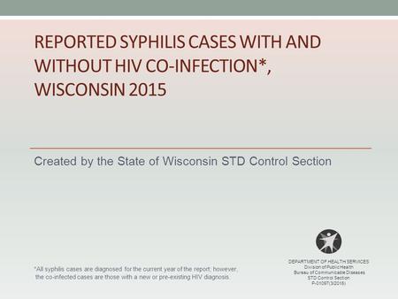 REPORTED SYPHILIS CASES WITH AND WITHOUT HIV CO-INFECTION*, WISCONSIN 2015 Created by the State of Wisconsin STD Control Section *All syphilis cases are.