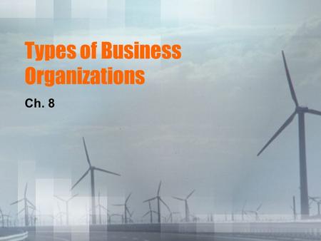 Types of Business Organizations Ch. 8. Role of Entrepreneurs in U.S. Economy Entrepreneur’s help the market economy in 4 ways: 1.Introduce New Products.