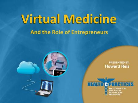 Virtual Medicine And the Role of Entrepreneurs. Presented to The Entrepreneurs Breakfast Forum April 21, 2016.