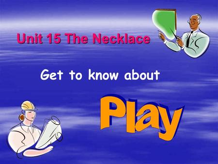 Unit 15 The Necklace Get to know about The Elements of A Play  1.  1. Actors & Actress  2.  2. monologue, dialogue, conversation  3.  3. setting.