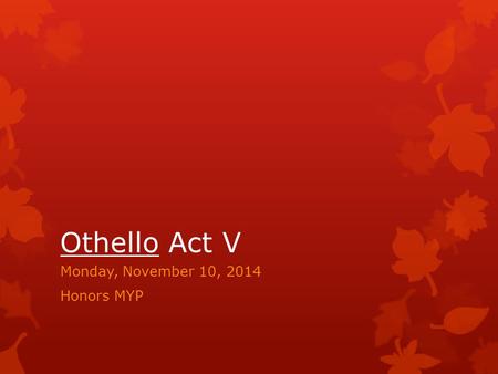 Othello Act V Monday, November 10, 2014 Honors MYP.