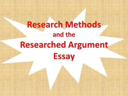 Research Methods and the Researched Argument Essay.