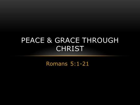 Romans 5:1-21 PEACE & GRACE THROUGH CHRIST. DEPRAVED SINNERS Romans 1:28 And even as they did not like to retain God in their knowledge, God gave them.