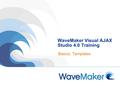 WaveMaker Visual AJAX Studio 4.0 Training Basics: Templates.