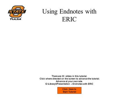 Using Endnotes with ERIC Click Here to Start Tutorial There are 33 slides in this tutorial. Click where directed on the screen to advance the tutorial.