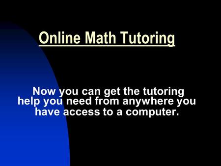 Online Math Tutoring Now you can get the tutoring help you need from anywhere you have access to a computer.