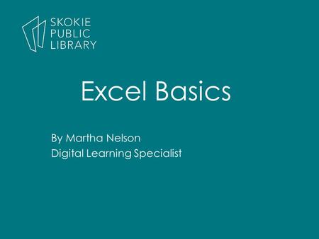 By Martha Nelson Digital Learning Specialist Excel Basics.