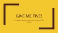 GIVE ME FIVE! Five Ways to Develop, Sustain and Advance a PBIS Initiative.