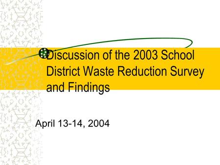 Discussion of the 2003 School District Waste Reduction Survey and Findings April 13-14, 2004.