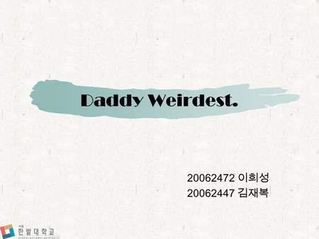 Daddy Weirdest. 20062472 이희성 20062447 김재복. Contents Summary Vocabulary Grammar My opinion.