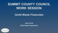 SUMMIT COUNTY COUNCIL WORK SESSION -Solid Waste Financials- Jaren Scott Solid Waste Department.